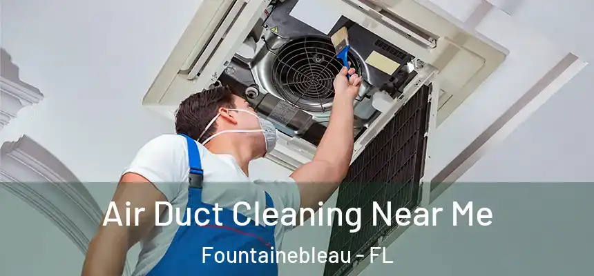 Air Duct Cleaning Near Me Fountainebleau - FL