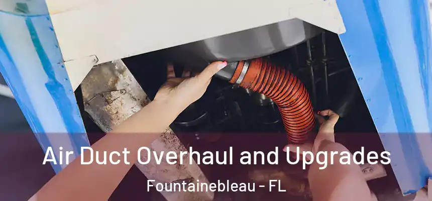 Air Duct Overhaul and Upgrades Fountainebleau - FL