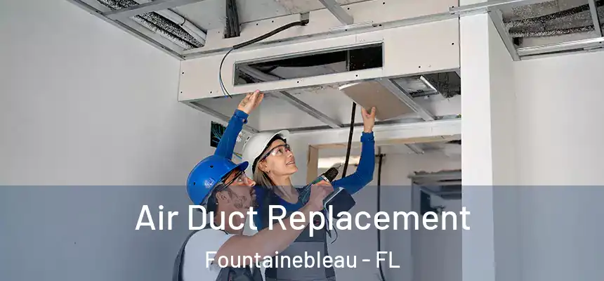 Air Duct Replacement Fountainebleau - FL