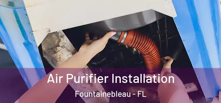  Air Purifier Installation Fountainebleau - FL