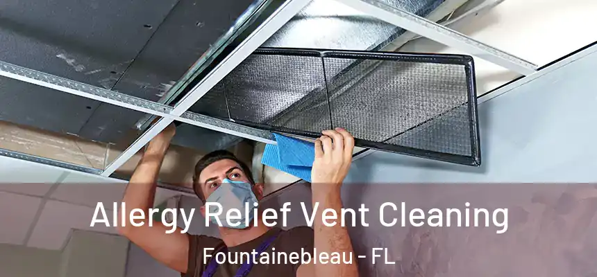 Allergy Relief Vent Cleaning Fountainebleau - FL