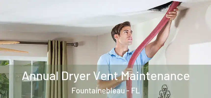 Annual Dryer Vent Maintenance Fountainebleau - FL