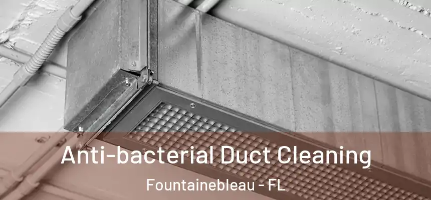 Anti-bacterial Duct Cleaning Fountainebleau - FL