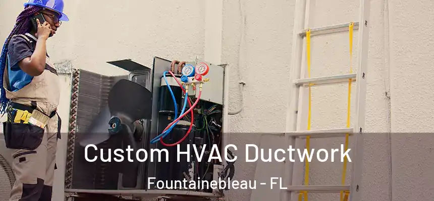 Custom HVAC Ductwork Fountainebleau - FL