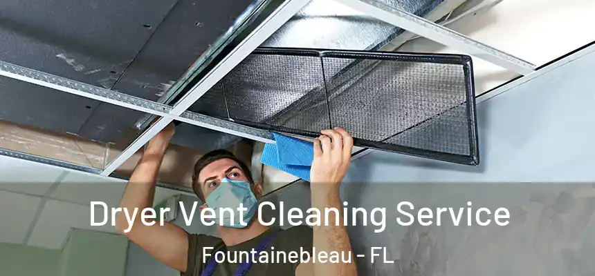 Dryer Vent Cleaning Service Fountainebleau - FL