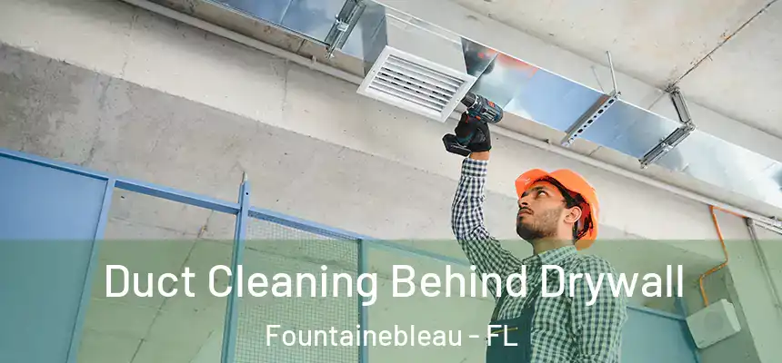 Duct Cleaning Behind Drywall Fountainebleau - FL