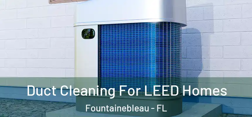 Duct Cleaning For LEED Homes Fountainebleau - FL