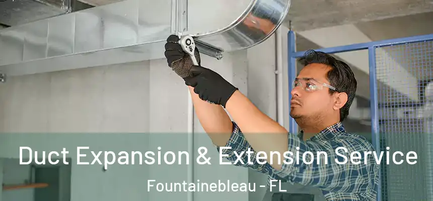 Duct Expansion & Extension Service Fountainebleau - FL