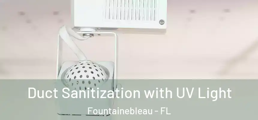 Duct Sanitization with UV Light Fountainebleau - FL
