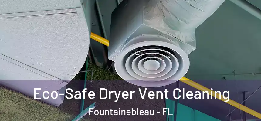 Eco-Safe Dryer Vent Cleaning Fountainebleau - FL