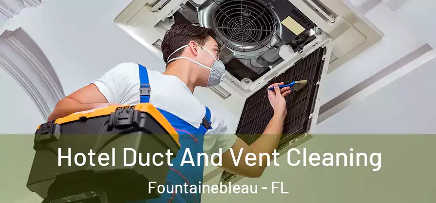 Hotel Duct And Vent Cleaning Fountainebleau - FL