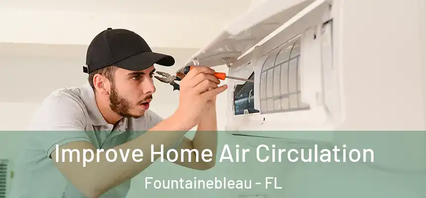 Improve Home Air Circulation Fountainebleau - FL