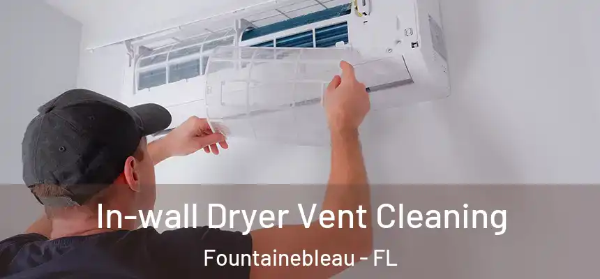 In-wall Dryer Vent Cleaning Fountainebleau - FL