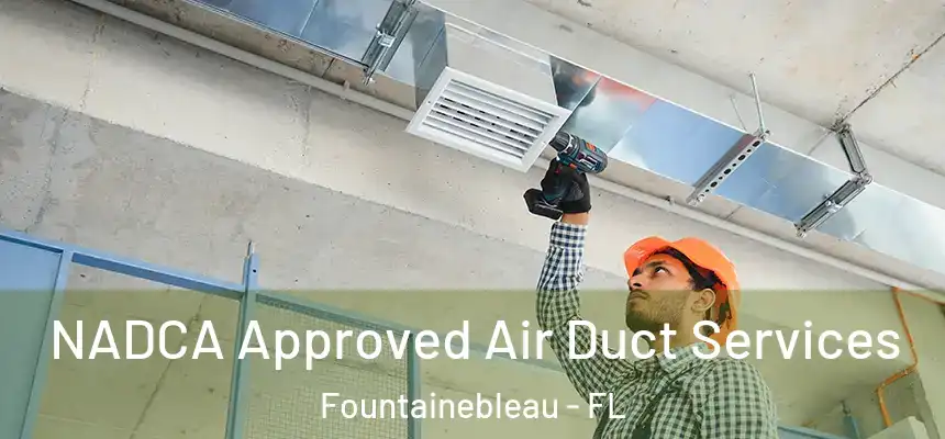 NADCA Approved Air Duct Services Fountainebleau - FL