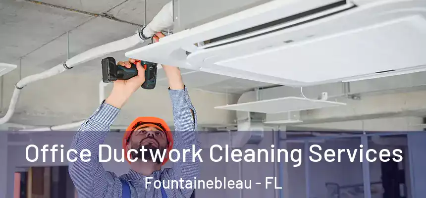 Office Ductwork Cleaning Services Fountainebleau - FL