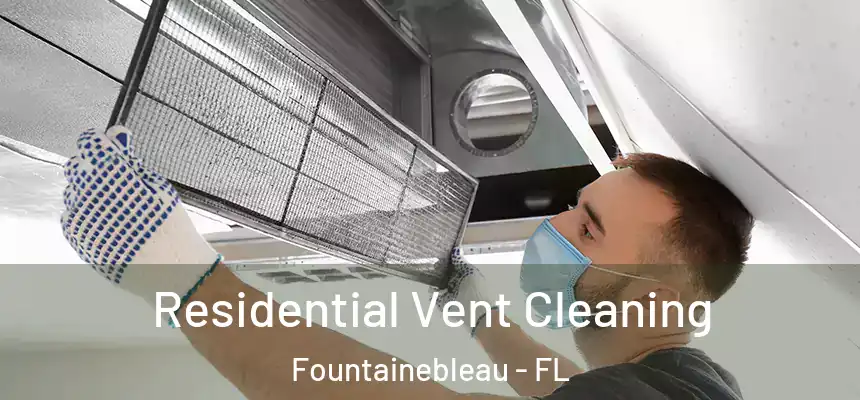 Residential Vent Cleaning Fountainebleau - FL