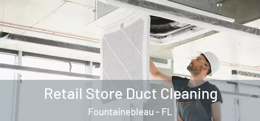 Retail Store Duct Cleaning Fountainebleau - FL