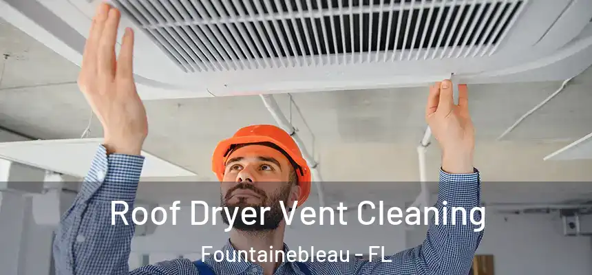 Roof Dryer Vent Cleaning Fountainebleau - FL