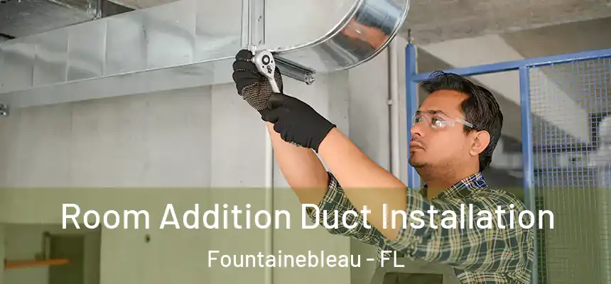 Room Addition Duct Installation Fountainebleau - FL