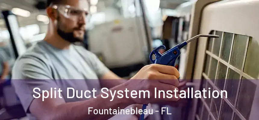 Split Duct System Installation Fountainebleau - FL