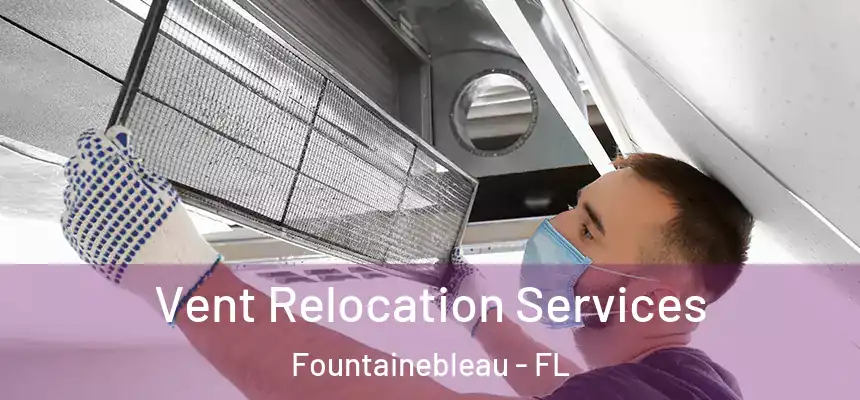 Vent Relocation Services Fountainebleau - FL