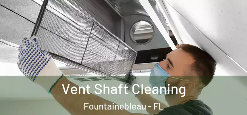 Vent Shaft Cleaning Fountainebleau - FL