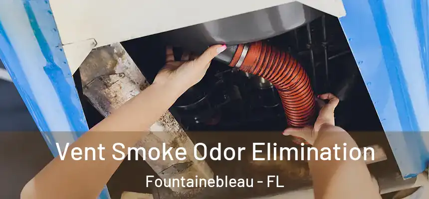 Vent Smoke Odor Elimination Fountainebleau - FL