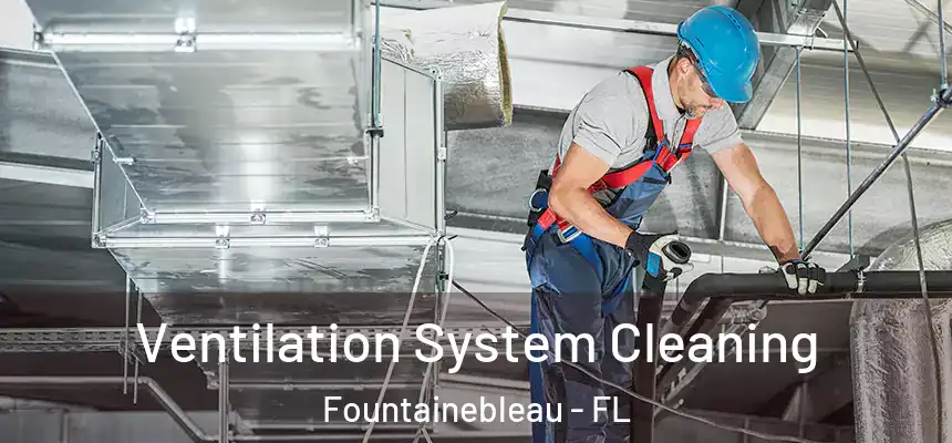  Ventilation System Cleaning Fountainebleau - FL