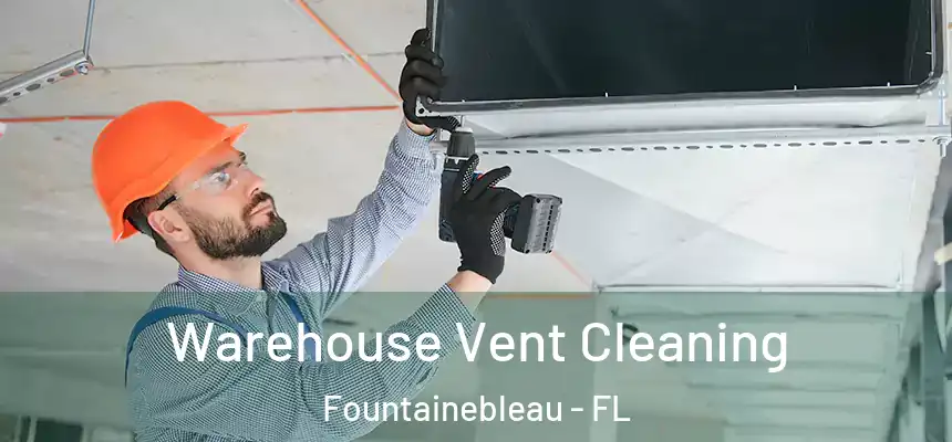 Warehouse Vent Cleaning Fountainebleau - FL